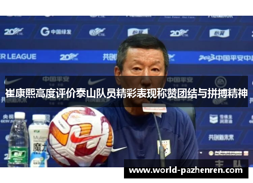 崔康熙高度评价泰山队员精彩表现称赞团结与拼搏精神 崔康熙高度评价泰山队员精彩表现称赞团结与拼搏精神