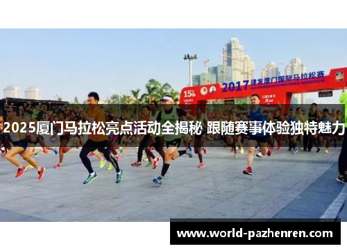 2025厦门马拉松亮点活动全揭秘 跟随赛事体验独特魅力 2025厦门马拉松亮点活动全揭秘 跟随赛事体验独特魅力