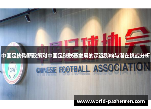 中国足协降薪政策对中国足球联赛发展的深远影响与潜在挑战分析 中国足协降薪政策对中国足球联赛发展的深远影响与潜在挑战分析