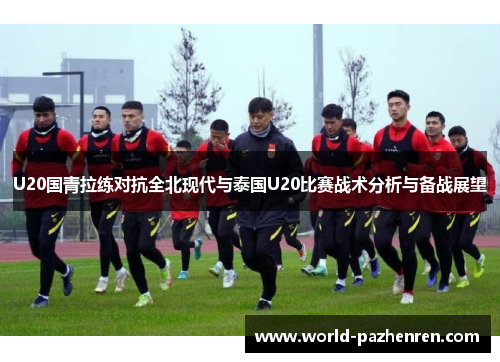 U20国青拉练对抗全北现代与泰国U20比赛战术分析与备战展望
