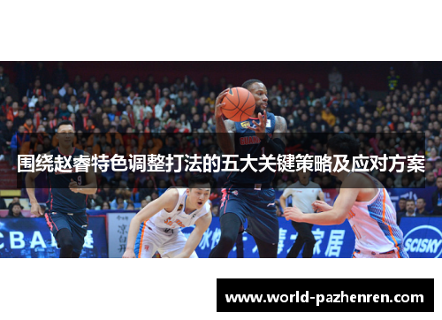 围绕赵睿特色调整打法的五大关键策略及应对方案 围绕赵睿特色调整打法的五大关键策略及应对方案