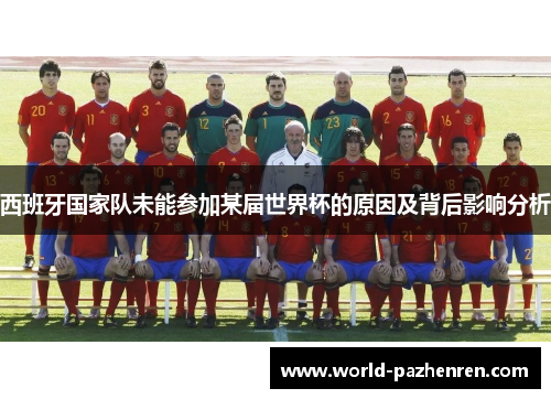 西班牙国家队未能参加某届世界杯的原因及背后影响分析 西班牙国家队未能参加某届世界杯的原因及背后影响分析