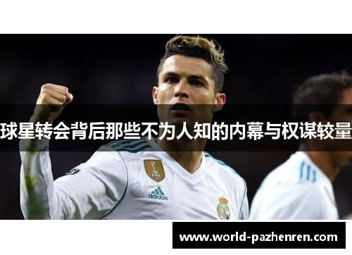 球星转会背后那些不为人知的内幕与权谋较量 球星转会背后那些不为人知的内幕与权谋较量
