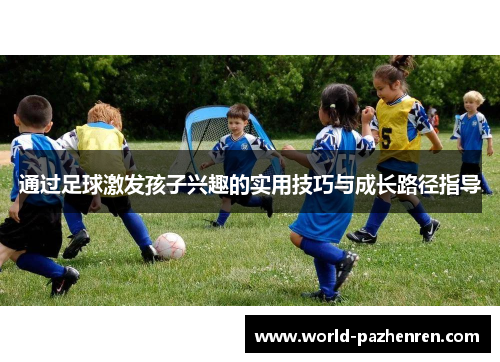通过足球激发孩子兴趣的实用技巧与成长路径指导 通过足球激发孩子兴趣的实用技巧与成长路径指导