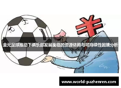 金元足球推动下俱乐部发展面临的资源依赖与可持续性困境分析 金元足球推动下俱乐部发展面临的资源依赖与可持续性困境分析