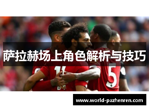 萨拉赫场上角色解析与技巧 萨拉赫场上角色解析与技巧