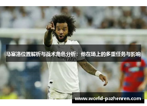马塞洛位置解析与战术角色分析：他在场上的多重任务与影响
