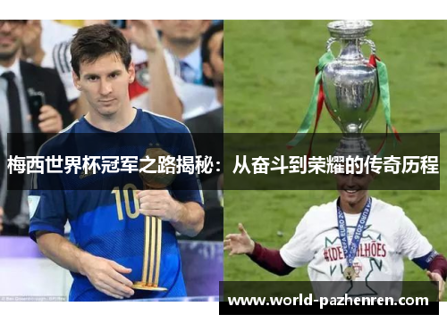 梅西世界杯冠军之路揭秘:从奋斗到荣耀的传奇历程 梅西世界杯冠军之路揭秘:从奋斗到荣耀的传奇历程