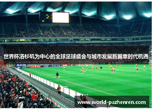 世界杯洛杉矶为中心的全球足球盛会与城市发展新篇章时代机遇