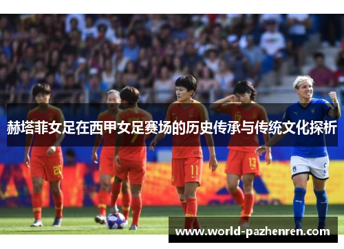 赫塔菲女足在西甲女足赛场的历史传承与传统文化探析
