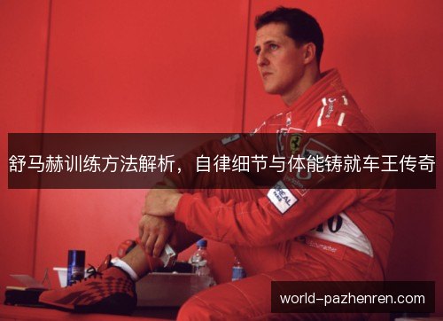 舒马赫训练方法解析，自律细节与体能铸就车王传奇
