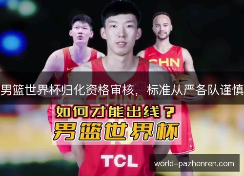 男篮世界杯归化资格审核，标准从严各队谨慎